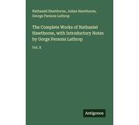 The Complete Works of Nathaniel Hawthorne, with Introductory Notes by Gorge Persons Lathrop: Vol. X