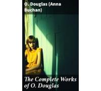 The Complete Works Of O. Douglas (ebook)
