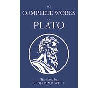 The Complete Works of Plato: Socratic, Platonist, Cosmological, and Apocryphal Dialogues