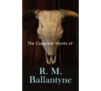 The Complete Works Of R. M. Ballantyne (ebook)
