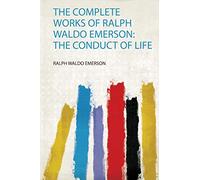 The Complete Works of Ralph Waldo Emerson: the Conduct of Life (1)
