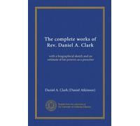 The complete works of Rev. Daniel A. Clark (v. 2): with a biographical sketch and an estimate of his powers as a preacher