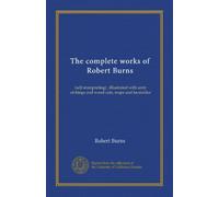 The complete works of Robert Burns (v.4): (self-interpreting) ; illustrated with sixty etchings and wood cuts, maps and facsimiles