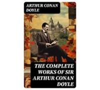 The Complete Works Of Sir Arthur Conan Doyle (ebook)