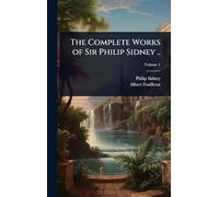 The Complete Works of Sir Philip Sidney ..