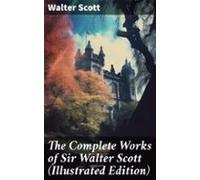 The Complete Works Of Sir Walter Scott (illustrated Edition) (ebook)
