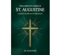 The Complete Works of St. Augustine: Crosslinked to the Bible and with inline footnotes