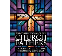 The Complete Works of the Church Fathers: A total of 64 authors, and over 2,500 works of the Early Christian Church
