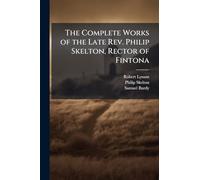 The Complete Works of the Late Rev. Philip Skelton, Rector of Fintona