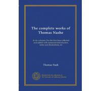 The complete works of Thomas Nashe (v.1): In six volumes. For the first time collected and edited with memorial-introduction, notes and illustrations, etc