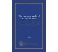 The complete works of Venerable Bede (Vol-1): in the original Latin, collated with the manuscripts and various printed editions, accompanied by a new ... historical works, and a life of the author