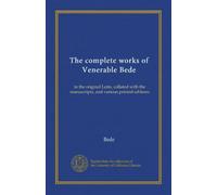 The complete works of Venerable Bede (Vol-1): in the original Latin, collated with the manuscripts, and various printed editions