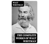 The Complete Works Of Walt Whitman (ebook)