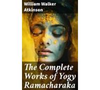 The Complete Works Of Yogy Ramacharaka (ebook)
