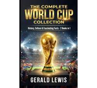 The Complete World Cup Collection: History, Culture, and Fascinating Facts from Football’s Greatest Tournament - 2 Books in 1