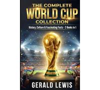 The Complete World Cup Collection: History, Culture, and Fascinating Facts from Football’s Greatest Tournament - 2 Books in 1