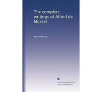 The complete writings of Alfred de Musset: Volume 1