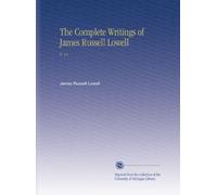 The Complete Writings of James Russell Lowell: V. 11