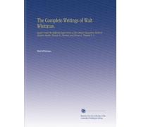 The Complete Writings of Walt Whitman.: Issued Under the Editorial Supervision of His Literary Executors, Richard Maurice Bucke, Thomas B. Harned, and Horace L. Traubel V. 3