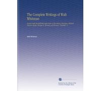 The Complete Writings of Walt Whitman: Issued Under the Editorial Supervision of His Literary Executors, Richard Maurice Bucke, Thomas B. Harned, and Horace L. Traubel V. 5