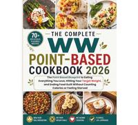 THE COMPLETE WW POINT-BASED COOKBOOK 2026: The Point Based Blueprint to Eating Everything You Love, Hitting Your Target Weight, and Ending Food Guilt Without Counting Calories or Feeling Starved
