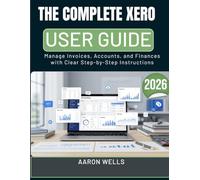 THE COMPLETE XERO USER GUIDE 2026: Manage Invoices, Accounts, and Finances with Clear Step-by-Step Instructions