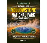 The Complete Yellowstone National Park Travel Guide: Curated 1-10 Day Itineraries, Detailed Maps & Local Secrets to See More Wildlife, Avoid Crowds, and Maximize Your Time In The Park (USA Travel)