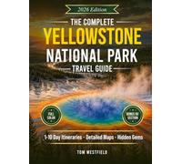 The Complete Yellowstone National Park Travel Guide: Curated 1-10 Day Itineraries, Detailed Maps & Local Secrets to See More Wildlife, Avoid Crowds, and Maximize Your Time In The Park (USA Travel)