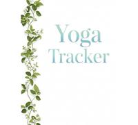 The Complete Yoga Tracker & Journal: 140 Pages to Log Your Practice, Set Intentions & Reflect on Your Mind-Body Journey