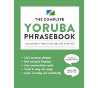 The Complete Yoruba Phrasebook: 1,200 Everyday Phrases for Real-Life Situations, Core Vocabulary for Daily Communication, A Practical Speaking Guide (Learn Yoruba)
