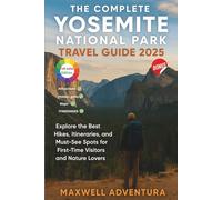 The Complete Yosemite National Park Travel Guide 2025: Explore The Best Hikes, Itineraries, And Must-See Spots For First-Time Visitors And Nature Lovers