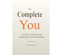 The Complete You: A Guide to Whole-Person Healing After Life's Disruptions