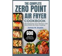 THE COMPLETE ZERO POINT AIR FRYER COOKBOOK: Revolutionize Your Kitchen with Zero-Point Air Fryer Cooking
