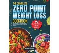 The Complete Zero Point Weight Loss Cookbook: Delicious Recipes for Weight Management and Overall Wellness| Includes 90 Days Meal Plan & Tips