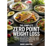 The Complete Zero Point Weight Loss Cookbook for Beginners: Healthy Low-Calorie, Low-Point, High-Protein Recipes and a 100-Day Meal Plan for Fat Burning, Meal Prep, and Sustainable Results