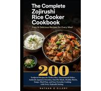 The Complete Zojirushi Rice Cooker Cookbook Easy & Delicious Recipes for Every Meal: 200 Foolproof Recipes for Perfect Rice International Dishes ... Easy Everyday Cooking with Zojirushi Setting