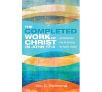 The Completed Work of Christ in John 17:4: An Interpretive Key for Reading the Fourth Gospel