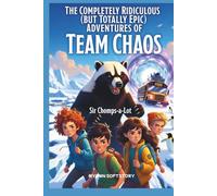 THE COMPLETELY RIDICULOUS (BUT TOTALLY EPIC) ADVENTURES OF TEAM CHAOS: The Day the School Bus Drove Itself to Antarctica