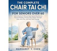 THE COMPLETRE CHAIR TAI CHI FOR SENIORS OVER 60: Safe & Gentle 10-Minute Daily Seated Routines to Improve Mobility, Prevent Falls, Regain Strength, Ease Joint Pain, and Feel Years Young.