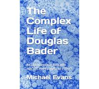 The Complex Life of Douglas Bader: An undoubted war hero who was"not everybody's cup of tea"! (Wartime links with East Anglia)