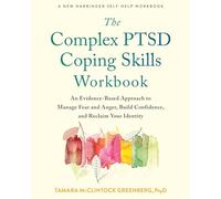 The Complex PTSD Coping Skills Workbook: An Evidence-Based Approach to Manage Fear and Anger, Build Confidence, and Reclaim Your Identity
