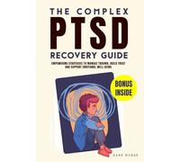 The Complex PTSD Recovery Guide: Empowering Strategies to Manage Trauma, Build Trust and Support Emotional Well-being
