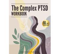The Complex PTSD Workbook: A 66-Day Guided Plan to Build Coping Skills, Manage Chronic Stress, and Support Trauma Recovery (The 66-Day Healing Series)