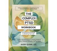 The Complex PTSD Workbook, A Trauma-Informed Guide to Reclaiming Your Life: Evidence-Based Strategies for Healing Childhood Trauma, Emotional Flashbacks, and Toxic Shame