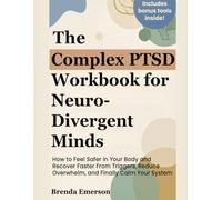 The Complex PTSD Workbook for Neurodivergent Minds: How to Feel Safer in Your Body and Recover Faster From Triggers, Reduce Overwhelm, and Finally Calm Your System