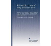 The complex puzzle of rising health care costs: can the private sector fit it together? : A summary of hearings held in New York, Chicago, San ... innovations in reducing health care costs