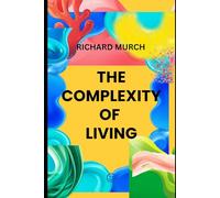 The Complexity of Living: How Modern Life Became So Hard - and How We Can Find Our Way Back to Simple
