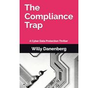 The Compliance Trap: A Cyber Data Protection (GDPR) Thriller in a World of Digital Threats (The Compliance Trap - A Cyber Data Protection (GDPR) & DORA, Thriller in a World of Digital Threats)