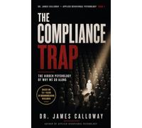 The Compliance Trap: The Hidden Psychology of Why We Go Along (Dr. James Calloway: Applied Behavioral Psychology)