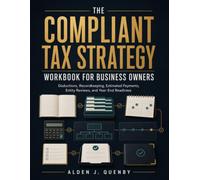 The Compliant Tax Strategy Workbook for Business Owners: Deductions, Recordkeeping, Estimated Payments, Entity Reviews, and Year-End Readiness